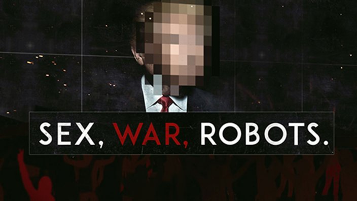 Sex, War, Robots.